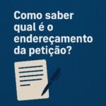 Como saber qual é o endereçamento da petição? Guia Prático!